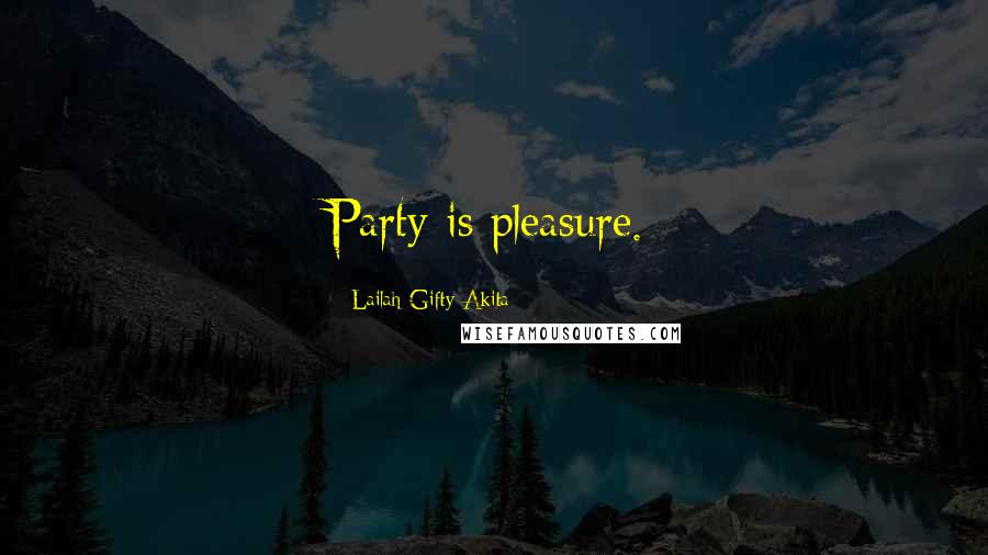 Lailah Gifty Akita Quotes: Party is pleasure.