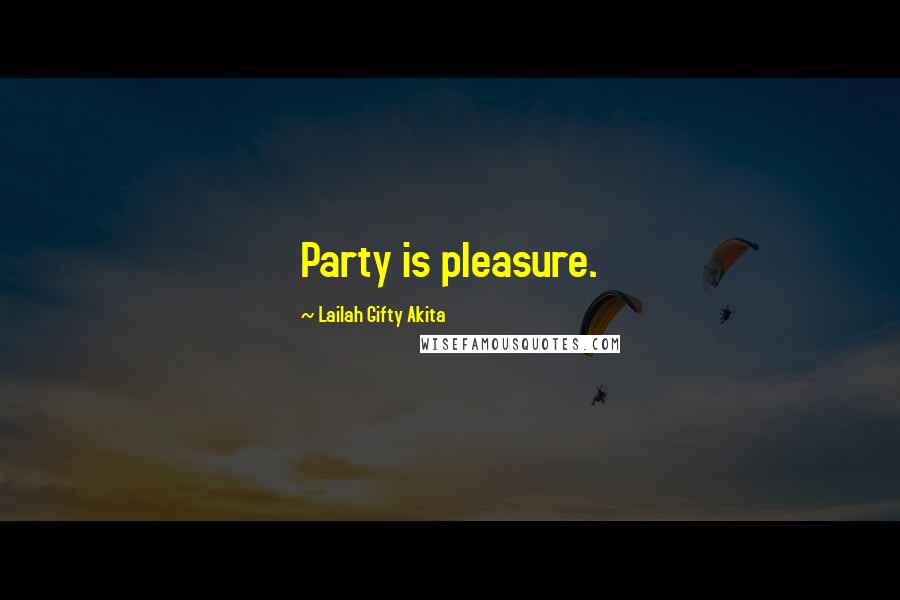 Lailah Gifty Akita Quotes: Party is pleasure.