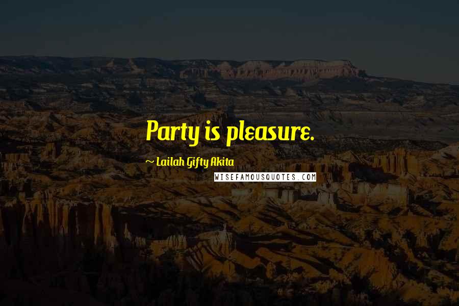 Lailah Gifty Akita Quotes: Party is pleasure.