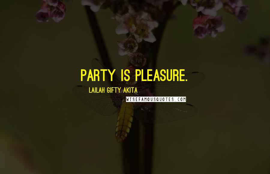 Lailah Gifty Akita Quotes: Party is pleasure.