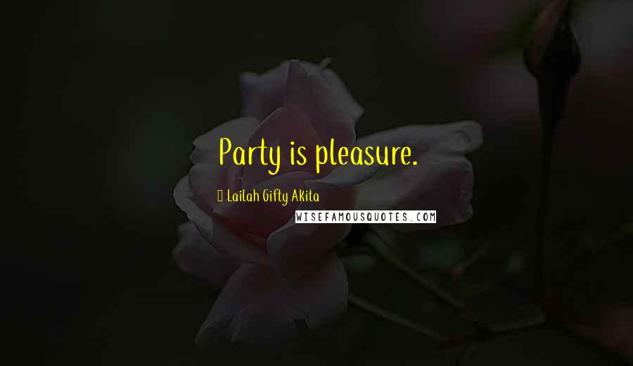 Lailah Gifty Akita Quotes: Party is pleasure.