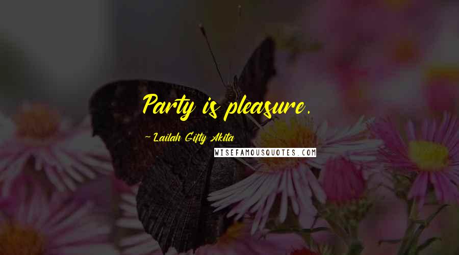 Lailah Gifty Akita Quotes: Party is pleasure.