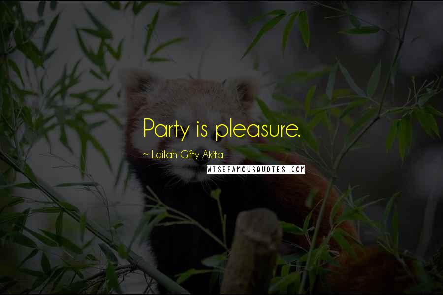 Lailah Gifty Akita Quotes: Party is pleasure.