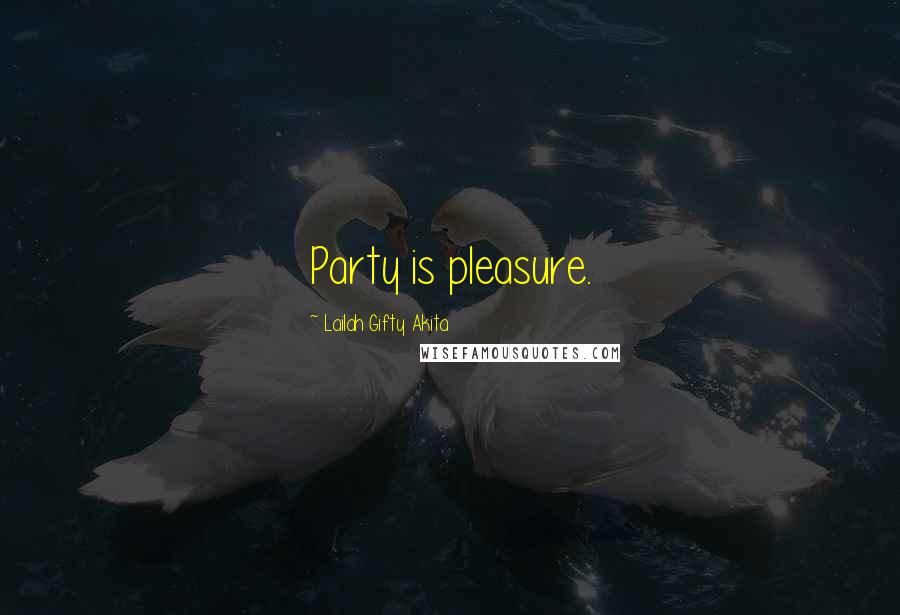 Lailah Gifty Akita Quotes: Party is pleasure.
