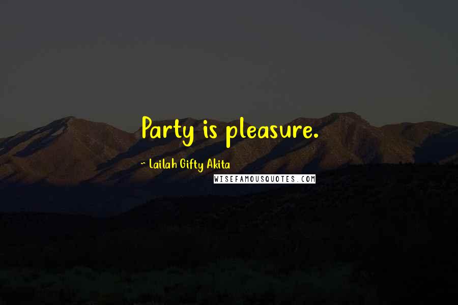 Lailah Gifty Akita Quotes: Party is pleasure.