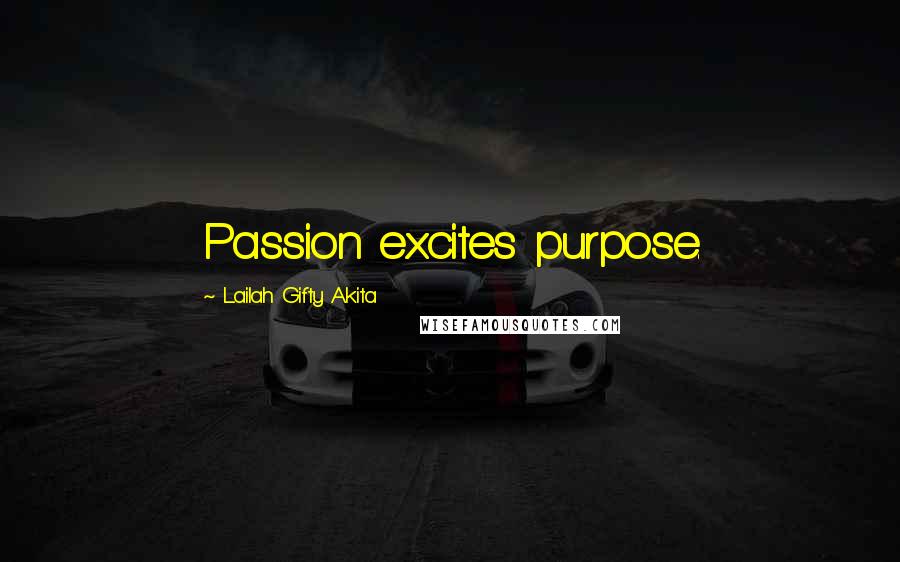 Lailah Gifty Akita Quotes: Passion excites purpose.