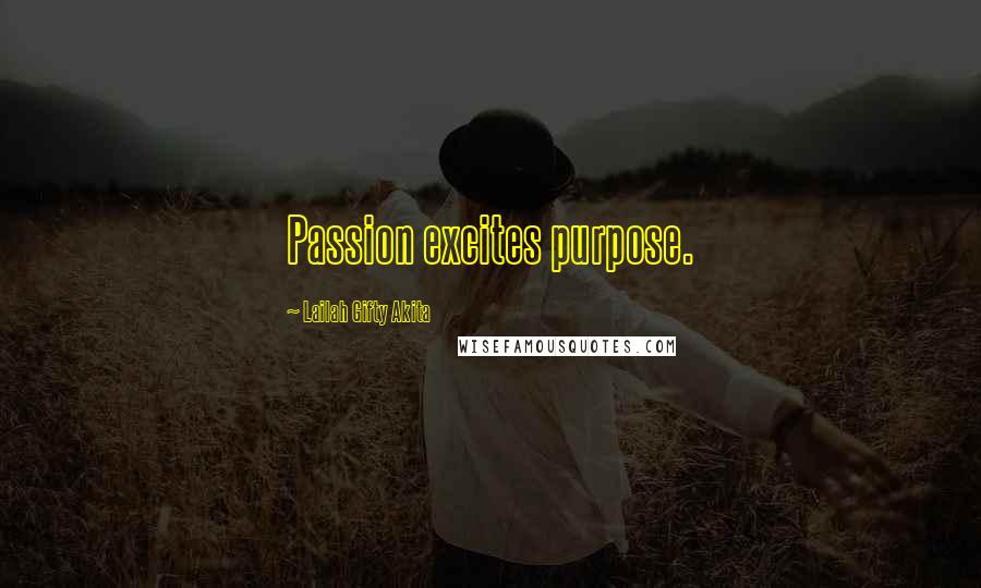 Lailah Gifty Akita Quotes: Passion excites purpose.