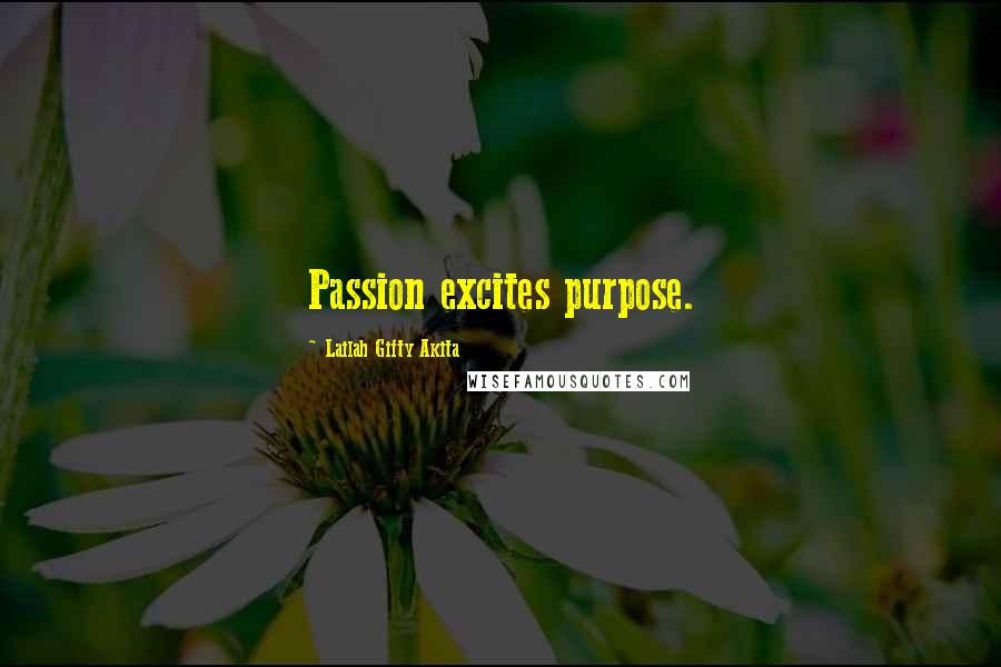 Lailah Gifty Akita Quotes: Passion excites purpose.