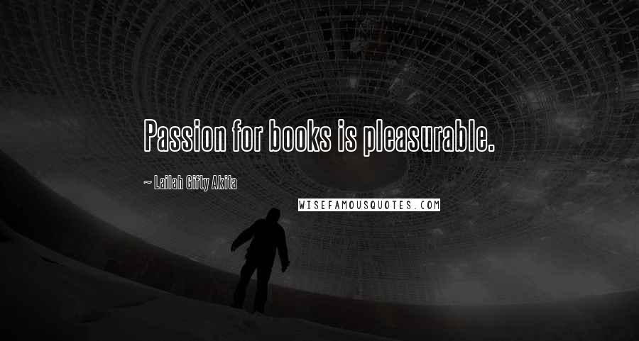 Lailah Gifty Akita Quotes: Passion for books is pleasurable.