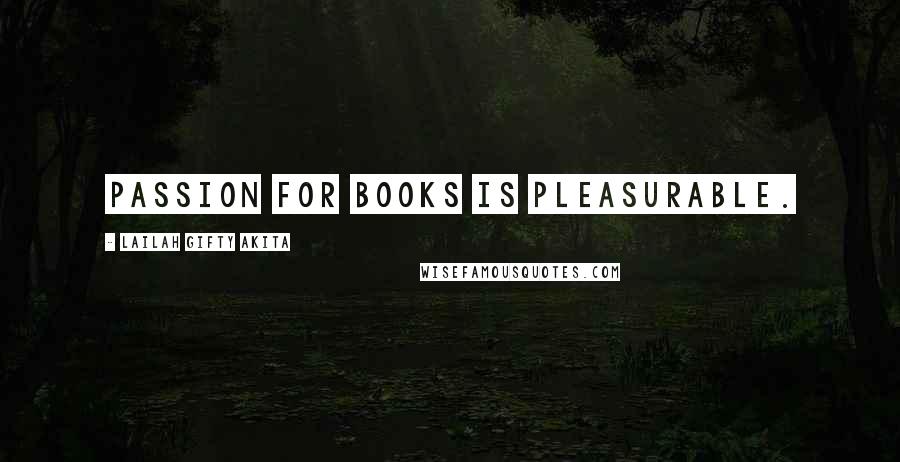 Lailah Gifty Akita Quotes: Passion for books is pleasurable.