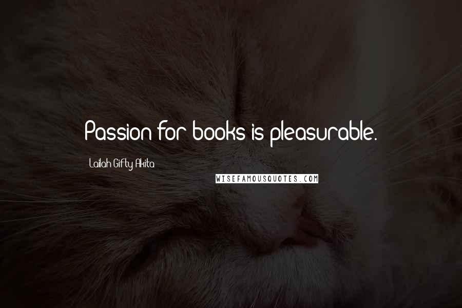 Lailah Gifty Akita Quotes: Passion for books is pleasurable.