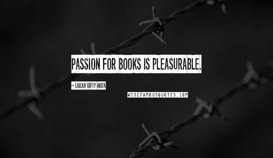 Lailah Gifty Akita Quotes: Passion for books is pleasurable.