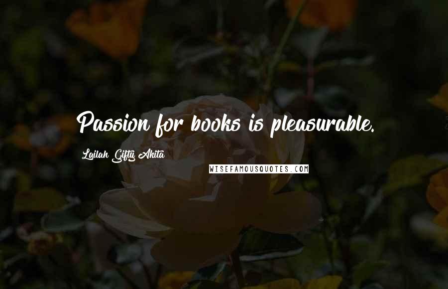 Lailah Gifty Akita Quotes: Passion for books is pleasurable.