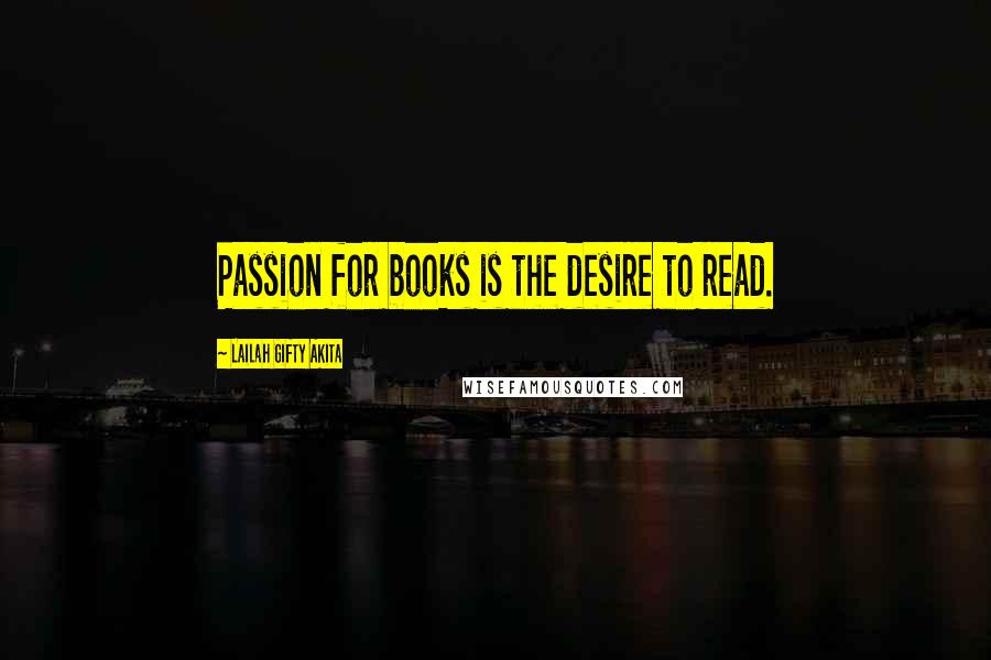 Lailah Gifty Akita Quotes: Passion for books is the desire to read.