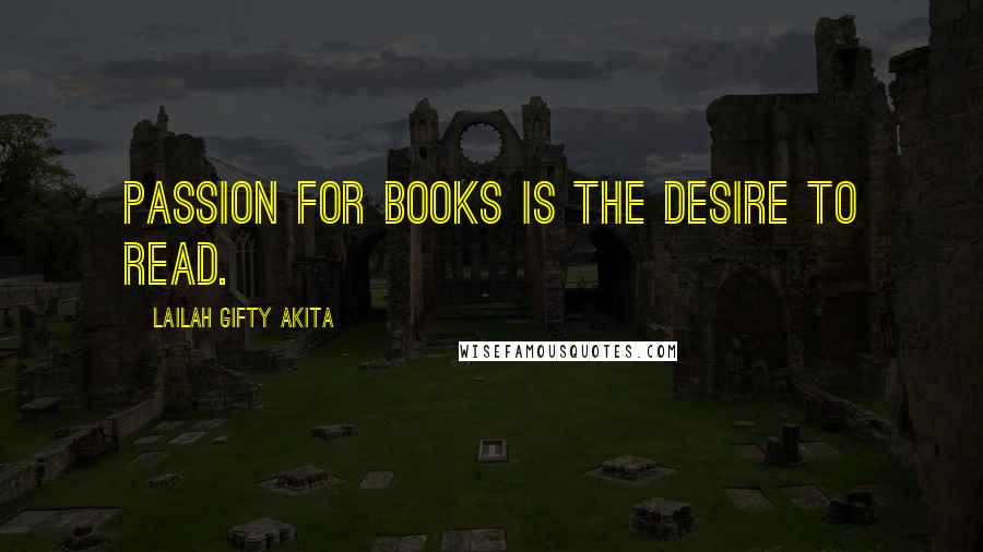 Lailah Gifty Akita Quotes: Passion for books is the desire to read.