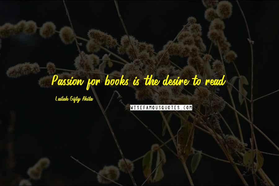 Lailah Gifty Akita Quotes: Passion for books is the desire to read.