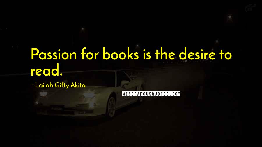 Lailah Gifty Akita Quotes: Passion for books is the desire to read.