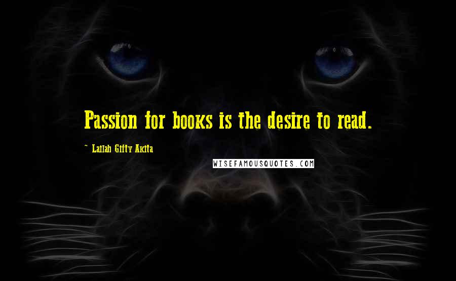 Lailah Gifty Akita Quotes: Passion for books is the desire to read.