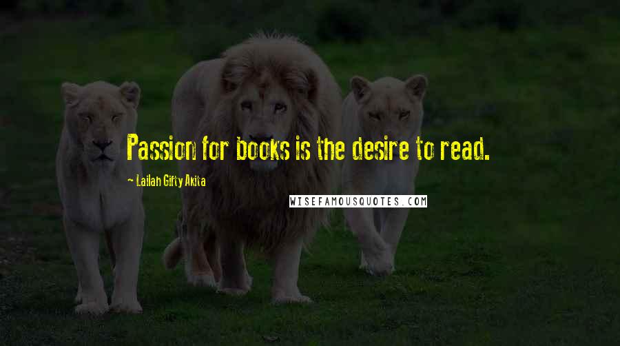 Lailah Gifty Akita Quotes: Passion for books is the desire to read.