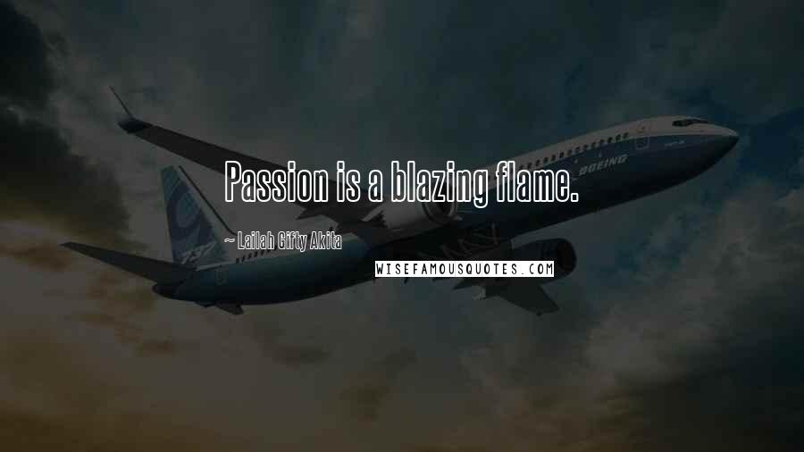 Lailah Gifty Akita Quotes: Passion is a blazing flame.