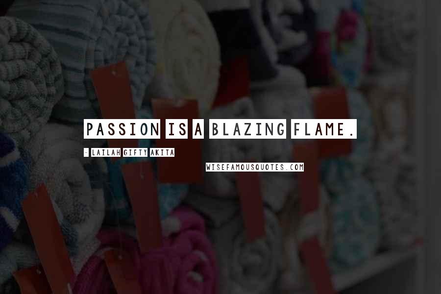 Lailah Gifty Akita Quotes: Passion is a blazing flame.