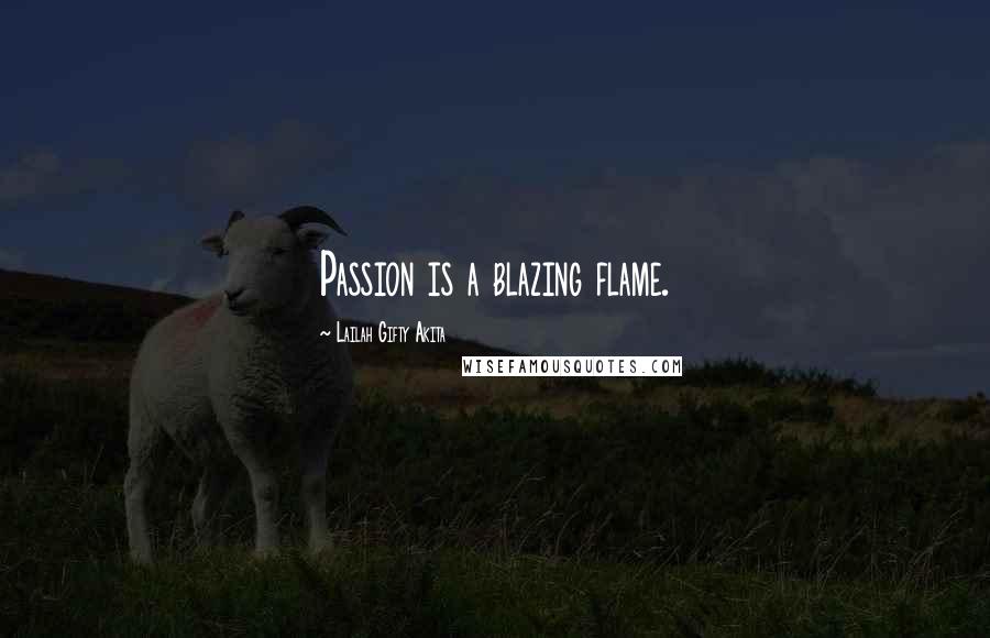 Lailah Gifty Akita Quotes: Passion is a blazing flame.