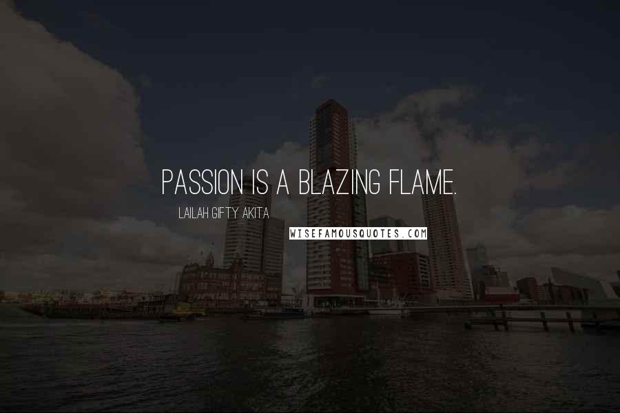 Lailah Gifty Akita Quotes: Passion is a blazing flame.