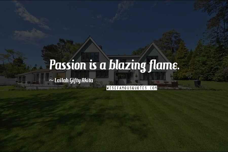 Lailah Gifty Akita Quotes: Passion is a blazing flame.