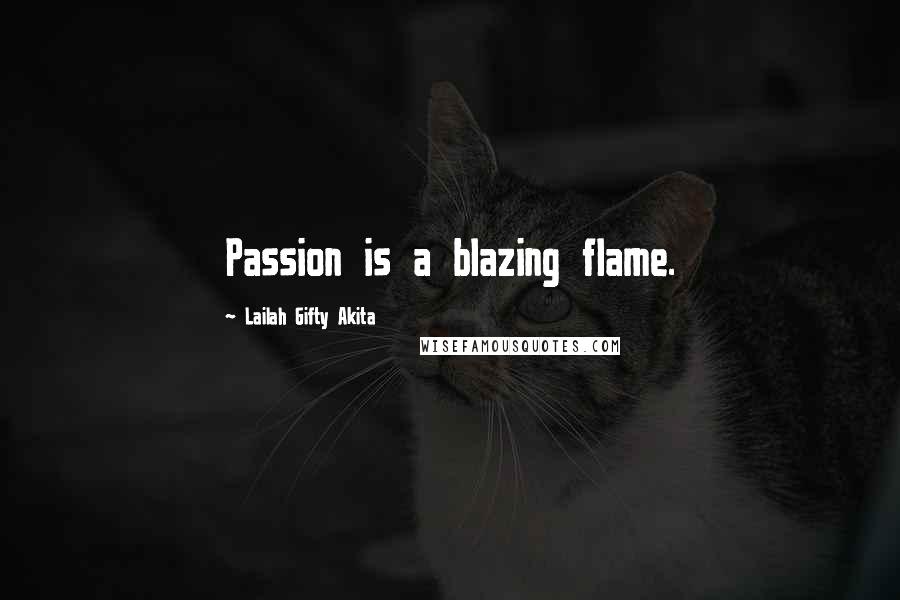 Lailah Gifty Akita Quotes: Passion is a blazing flame.