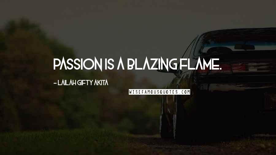 Lailah Gifty Akita Quotes: Passion is a blazing flame.