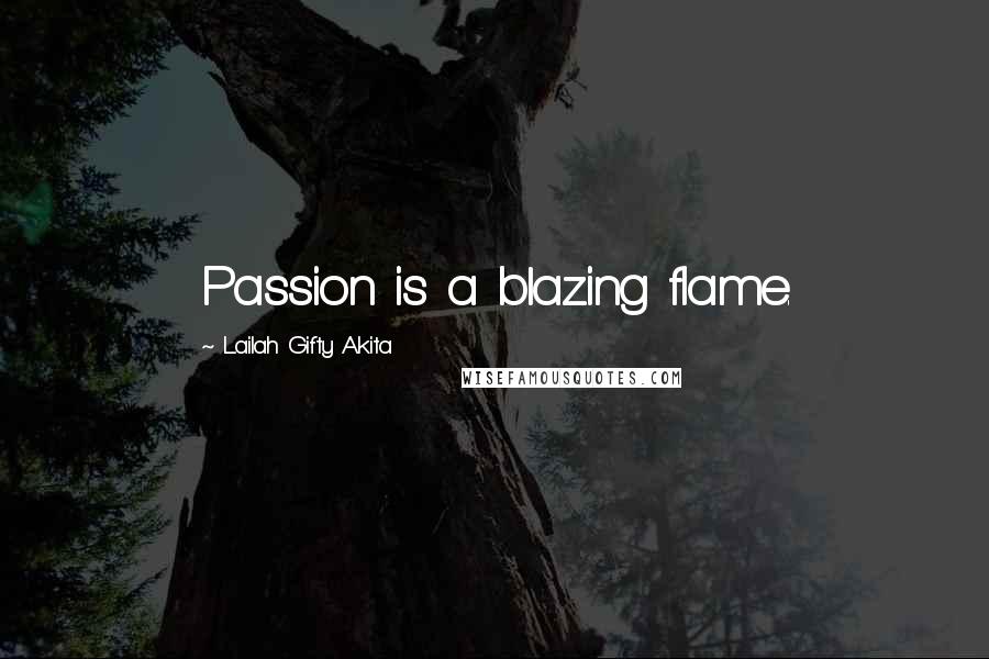Lailah Gifty Akita Quotes: Passion is a blazing flame.