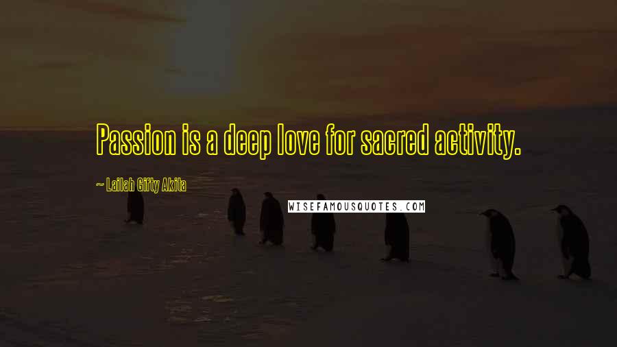 Lailah Gifty Akita Quotes: Passion is a deep love for sacred activity.