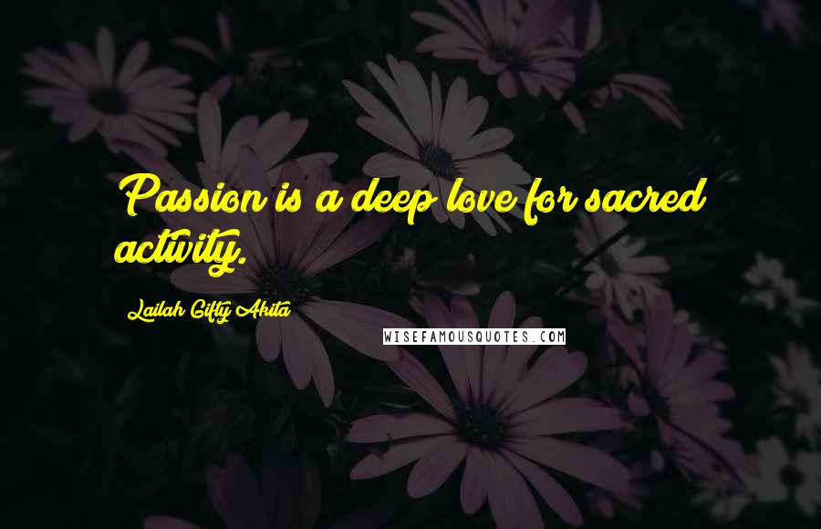 Lailah Gifty Akita Quotes: Passion is a deep love for sacred activity.