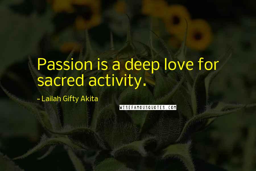 Lailah Gifty Akita Quotes: Passion is a deep love for sacred activity.