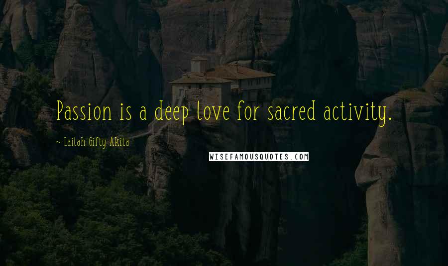 Lailah Gifty Akita Quotes: Passion is a deep love for sacred activity.