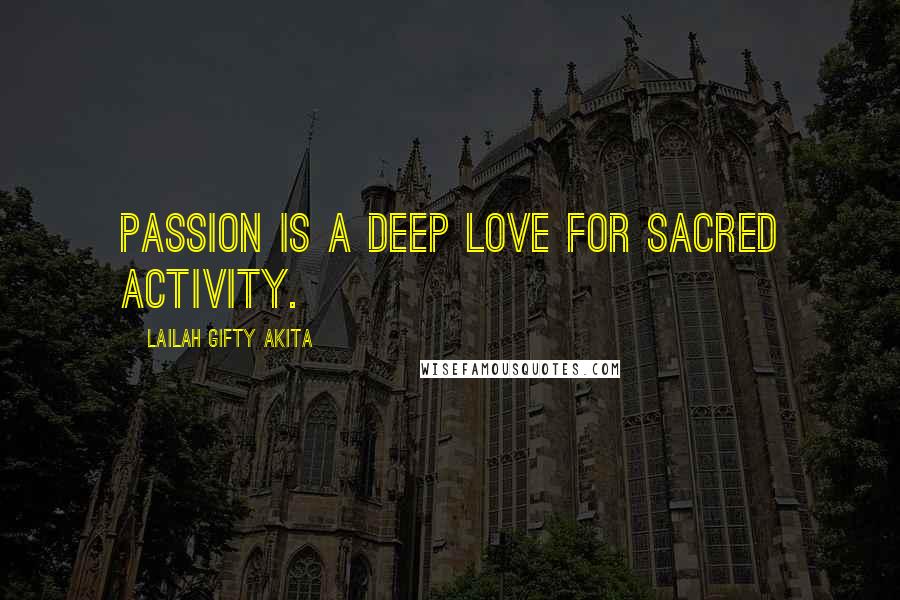 Lailah Gifty Akita Quotes: Passion is a deep love for sacred activity.