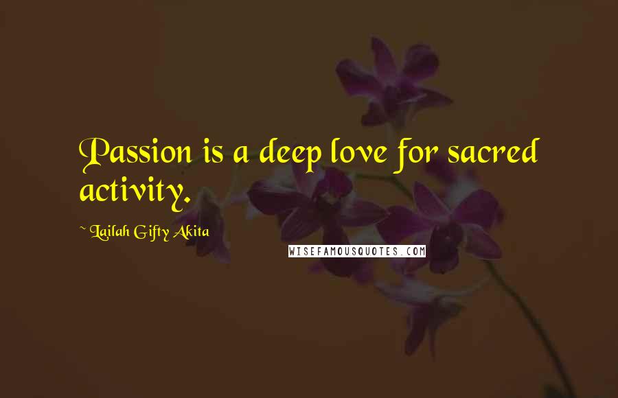 Lailah Gifty Akita Quotes: Passion is a deep love for sacred activity.