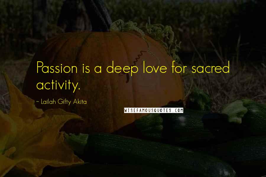 Lailah Gifty Akita Quotes: Passion is a deep love for sacred activity.