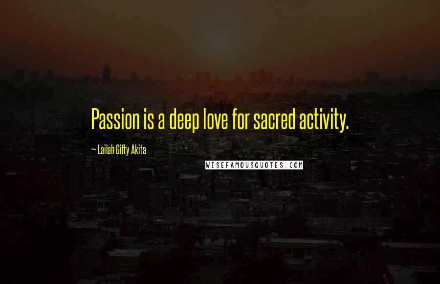 Lailah Gifty Akita Quotes: Passion is a deep love for sacred activity.