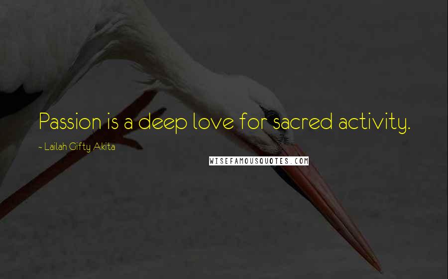 Lailah Gifty Akita Quotes: Passion is a deep love for sacred activity.