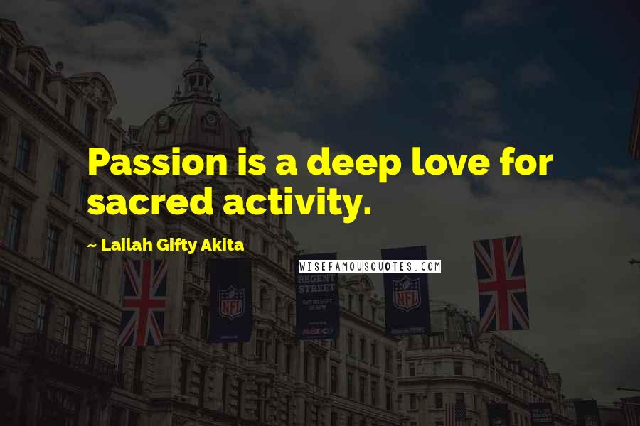 Lailah Gifty Akita Quotes: Passion is a deep love for sacred activity.