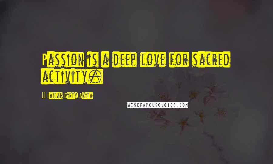 Lailah Gifty Akita Quotes: Passion is a deep love for sacred activity.