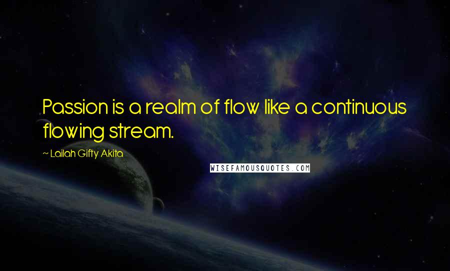 Lailah Gifty Akita Quotes: Passion is a realm of flow like a continuous flowing stream.