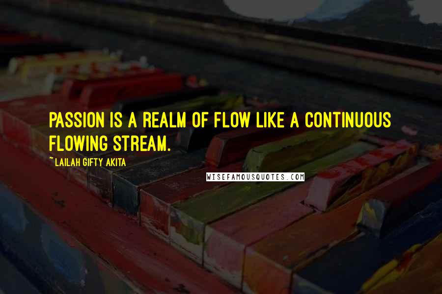 Lailah Gifty Akita Quotes: Passion is a realm of flow like a continuous flowing stream.
