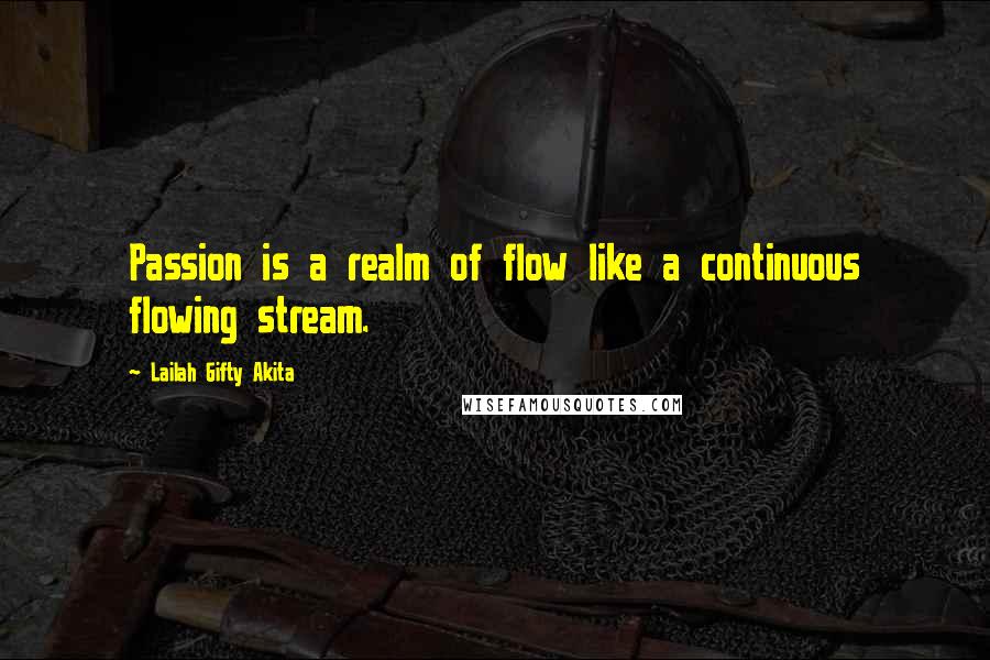 Lailah Gifty Akita Quotes: Passion is a realm of flow like a continuous flowing stream.