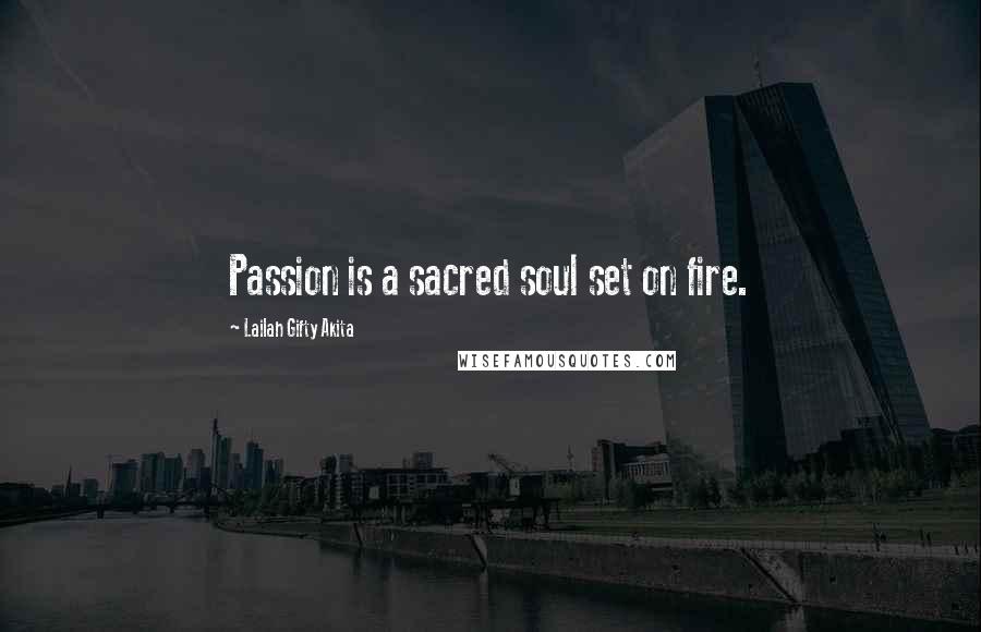 Lailah Gifty Akita Quotes: Passion is a sacred soul set on fire.