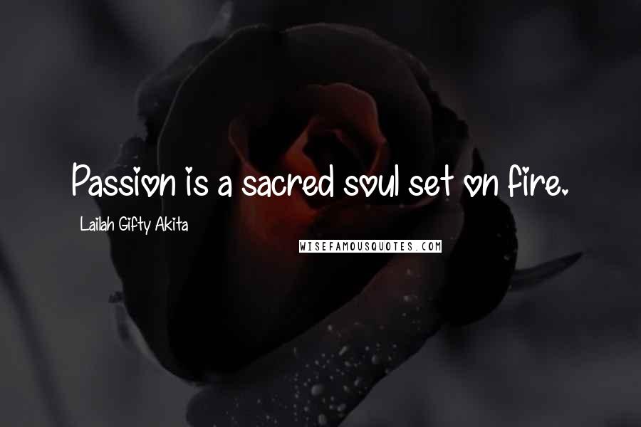 Lailah Gifty Akita Quotes: Passion is a sacred soul set on fire.
