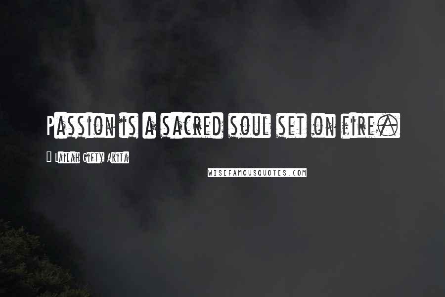 Lailah Gifty Akita Quotes: Passion is a sacred soul set on fire.