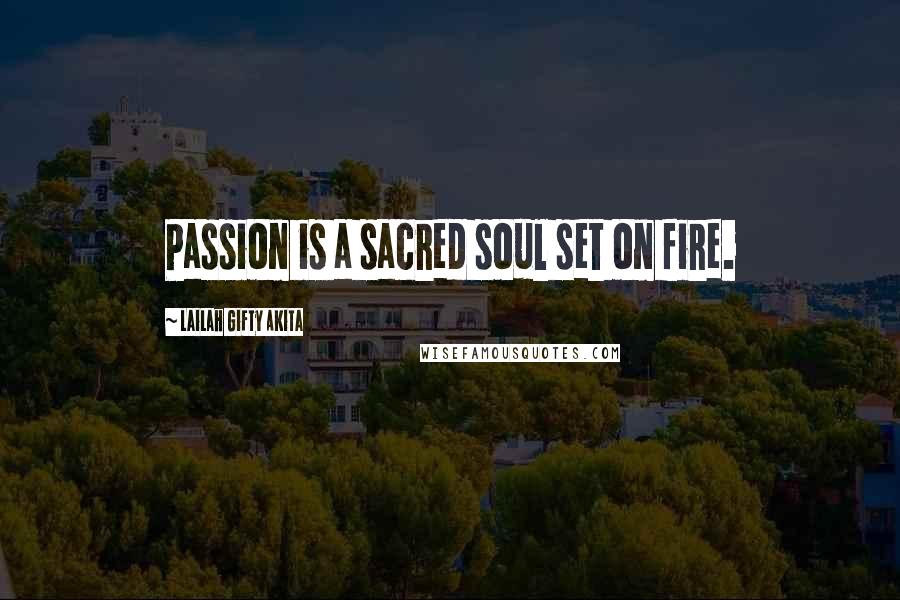 Lailah Gifty Akita Quotes: Passion is a sacred soul set on fire.