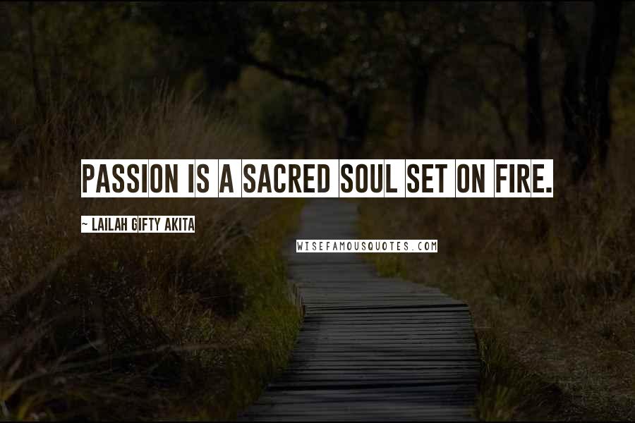 Lailah Gifty Akita Quotes: Passion is a sacred soul set on fire.